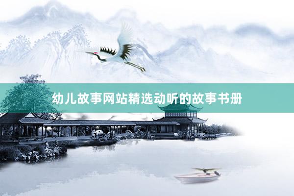 幼儿故事网站精选动听的故事书册